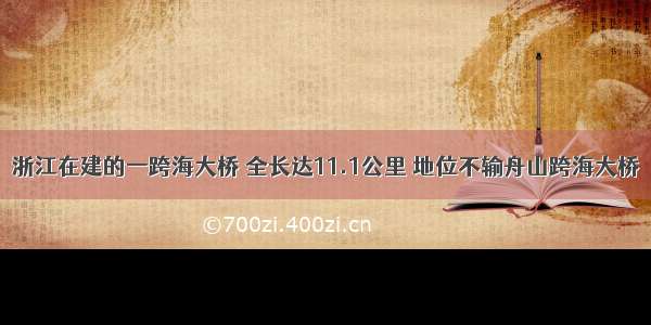 浙江在建的一跨海大桥 全长达11.1公里 地位不输舟山跨海大桥