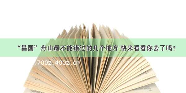 “昌国”舟山最不能错过的几个地方 快来看看你去了吗？