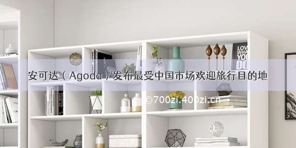 安可达（Agoda）发布最受中国市场欢迎旅行目的地