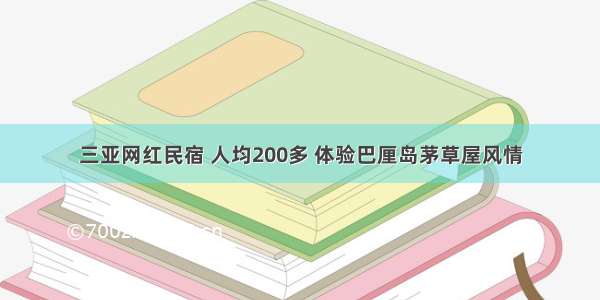 三亚网红民宿 人均200多 体验巴厘岛茅草屋风情