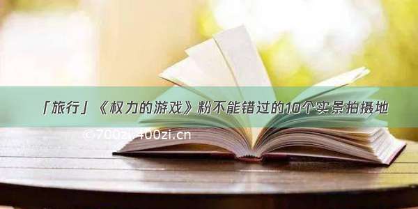 「旅行」《权力的游戏》粉不能错过的10个实景拍摄地