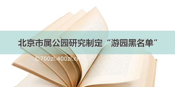 北京市属公园研究制定“游园黑名单”