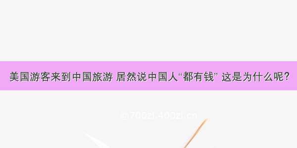 美国游客来到中国旅游 居然说中国人“都有钱” 这是为什么呢？