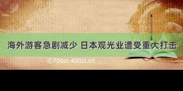 海外游客急剧减少 日本观光业遭受重大打击