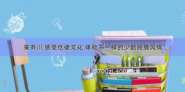 来务川 感受仡佬文化 体验不一样的少数民族风情