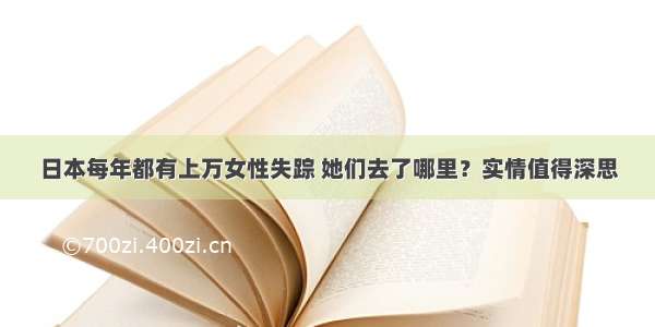 日本每年都有上万女性失踪 她们去了哪里？实情值得深思