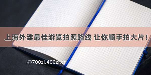 上海外滩最佳游览拍照路线 让你顺手拍大片！