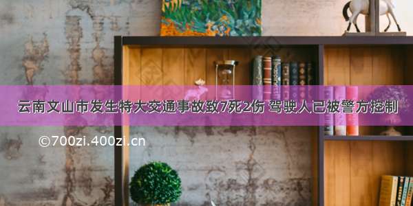 云南文山市发生特大交通事故致7死2伤 驾驶人已被警方控制