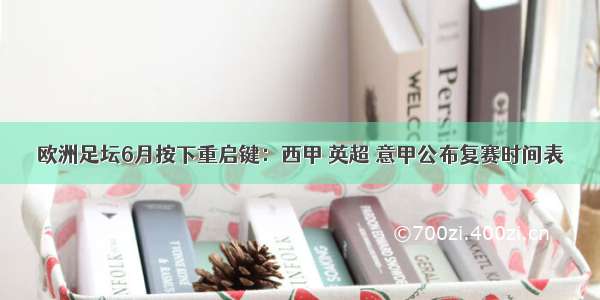 欧洲足坛6月按下重启键：西甲 英超 意甲公布复赛时间表