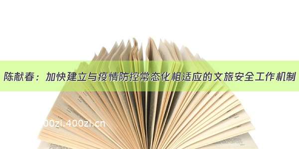 陈献春：加快建立与疫情防控常态化相适应的文旅安全工作机制