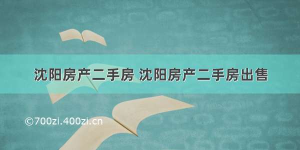 沈阳房产二手房 沈阳房产二手房出售