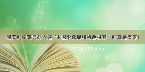 隆安那桐定典村入选“中国少数民族特色村寨” 那真是美呀！