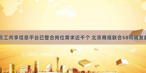 商业企业员工共享信息平台已整合岗位需求近千个 北京商报联合58同城发起专场招聘