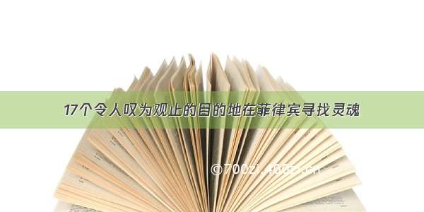 17个令人叹为观止的目的地在菲律宾寻找灵魂