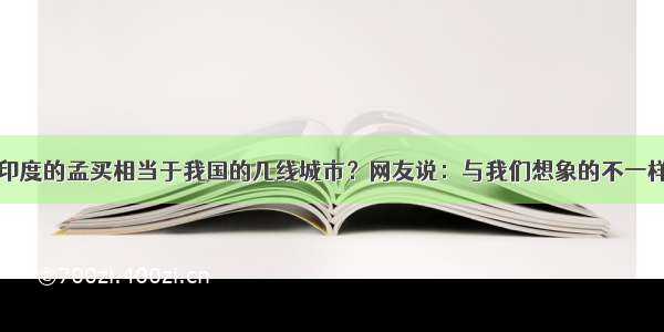 印度的孟买相当于我国的几线城市？网友说：与我们想象的不一样