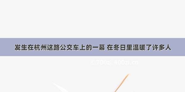 发生在杭州这路公交车上的一幕 在冬日里温暖了许多人