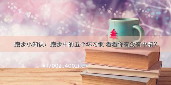 跑步小知识：跑步中的五个坏习惯 看看你有没有中招？