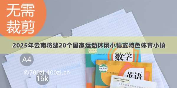 2025年云南将建20个国家运动休闲小镇或特色体育小镇