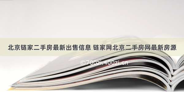 北京链家二手房最新出售信息 链家网北京二手房网最新房源