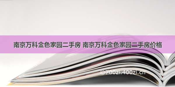 南京万科金色家园二手房 南京万科金色家园二手房价格