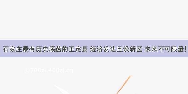 石家庄最有历史底蕴的正定县 经济发达且设新区 未来不可限量！