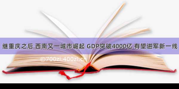 继重庆之后 西南又一城市崛起 GDP突破4000亿 有望进军新一线