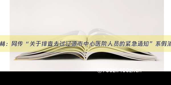 吉林：网传“关于排查去过辽源市中心医院人员的紧急通知”系假消息