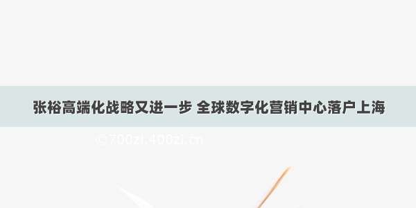 张裕高端化战略又进一步 全球数字化营销中心落户上海