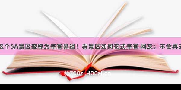 这个5A景区被称为宰客鼻祖！看景区如何花式宰客 网友：不会再去