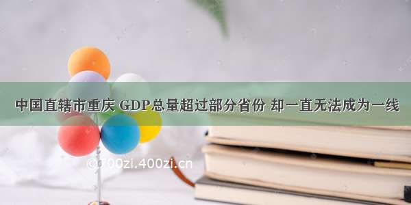 中国直辖市重庆 GDP总量超过部分省份 却一直无法成为一线