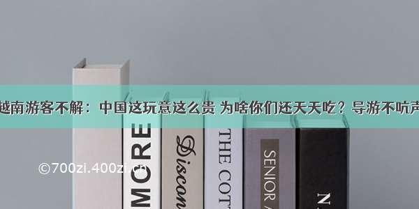 越南游客不解：中国这玩意这么贵 为啥你们还天天吃？导游不吭声