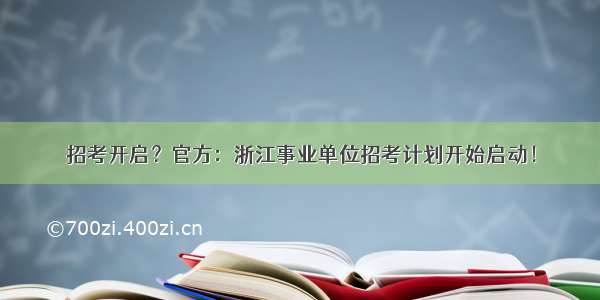 招考开启？官方：浙江事业单位招考计划开始启动！