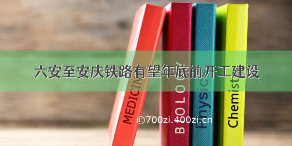 六安至安庆铁路有望年底前开工建设