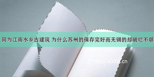 同为江南水乡古建筑 为什么苏州的保存完好而无锡的却破烂不堪