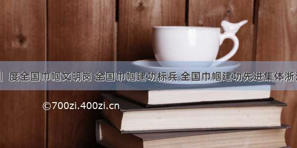 公示 ｜ 度全国巾帼文明岗 全国巾帼建功标兵 全国巾帼建功先进集体浙江省推