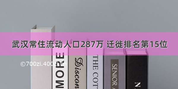 武汉常住流动人口287万 迁徙排名第15位