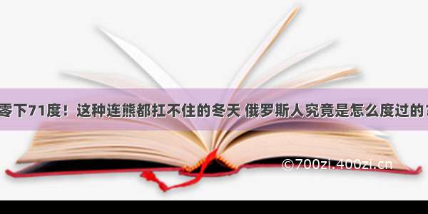 零下71度！这种连熊都扛不住的冬天 俄罗斯人究竟是怎么度过的？