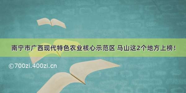 南宁市广西现代特色农业核心示范区 马山这2个地方上榜！