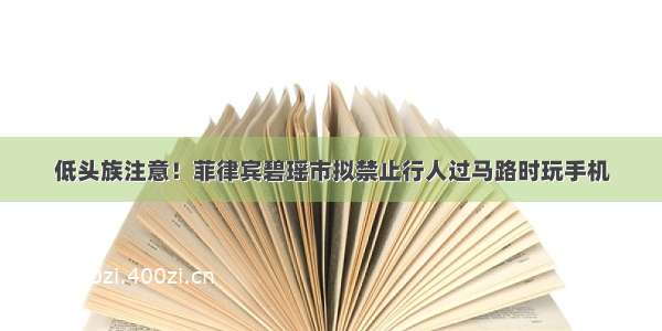 低头族注意！菲律宾碧瑶市拟禁止行人过马路时玩手机