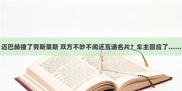 迈巴赫撞了劳斯莱斯 双方不吵不闹还互递名片？车主回应了……