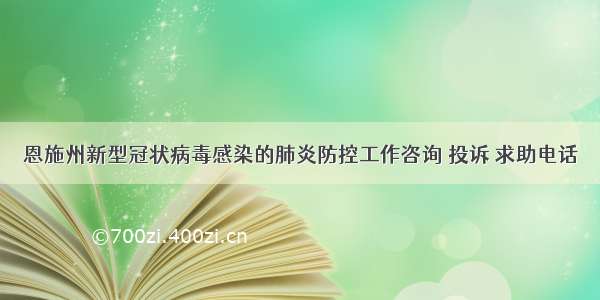 恩施州新型冠状病毒感染的肺炎防控工作咨询 投诉 求助电话