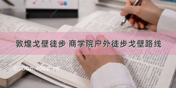 敦煌戈壁徒步 商学院户外徒步戈壁路线