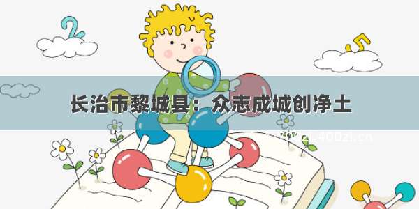 长治市黎城县：众志成城创净土