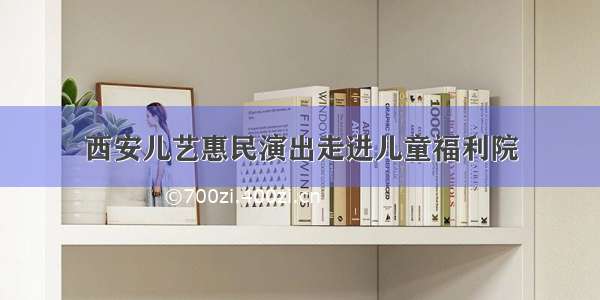 西安儿艺惠民演出走进儿童福利院