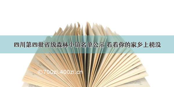 四川第四批省级森林小镇名单公示 看看你的家乡上榜没