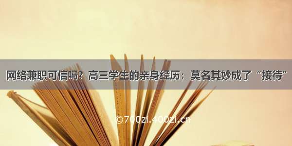 网络兼职可信吗？高三学生的亲身经历：莫名其妙成了“接待”