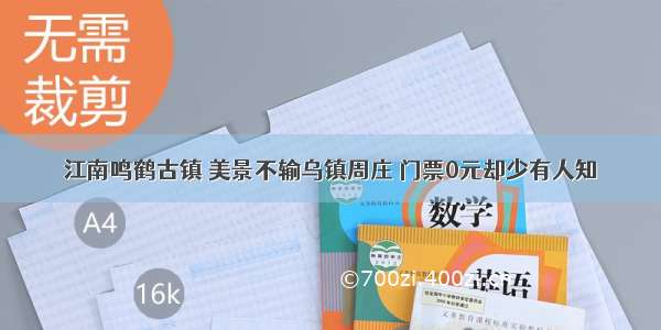 江南鸣鹤古镇 美景不输乌镇周庄 门票0元却少有人知