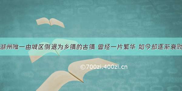 湖州唯一由城区倒退为乡镇的古镇 曾经一片繁华 如今却逐渐衰败