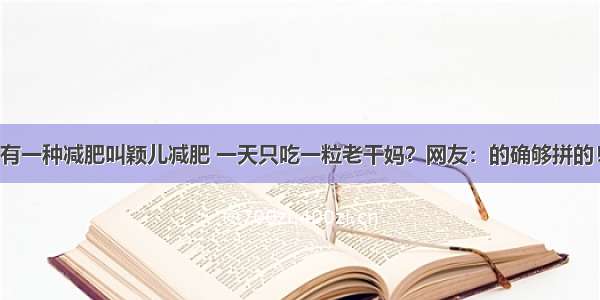 有一种减肥叫颖儿减肥 一天只吃一粒老干妈？网友：的确够拼的！