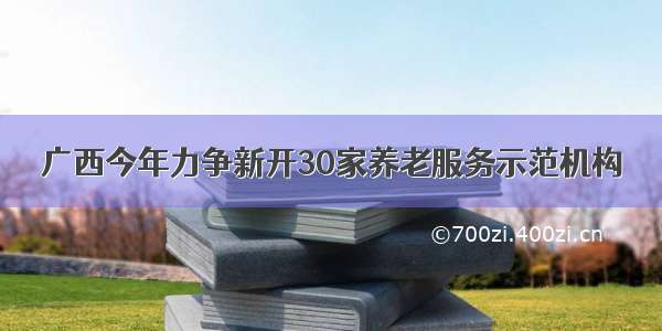 广西今年力争新开30家养老服务示范机构